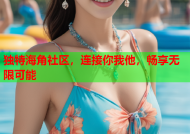 独特海角社区，连接你我他，畅享无限可能