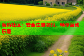 海角社区：安全注册密码，畅享互动乐趣