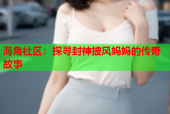 海角社区：探寻封神披风妈妈的传奇故事